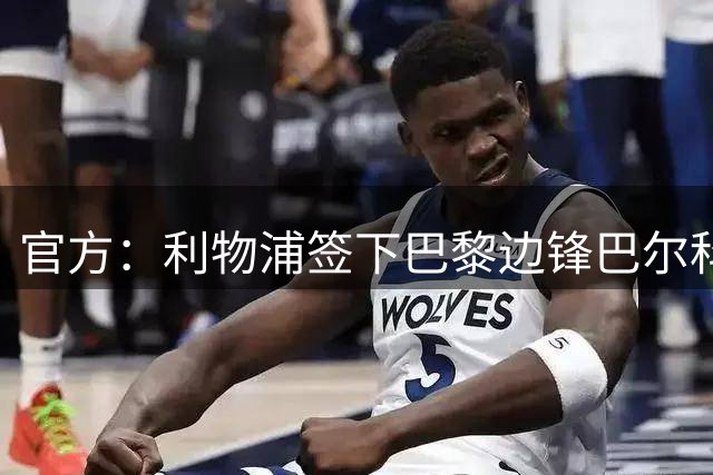 官方：利物浦签下巴黎边锋巴尔科拉，据悉转会费总价1.45亿欧