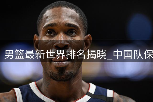 男篮最新世界排名揭晓 中国队保持第30位