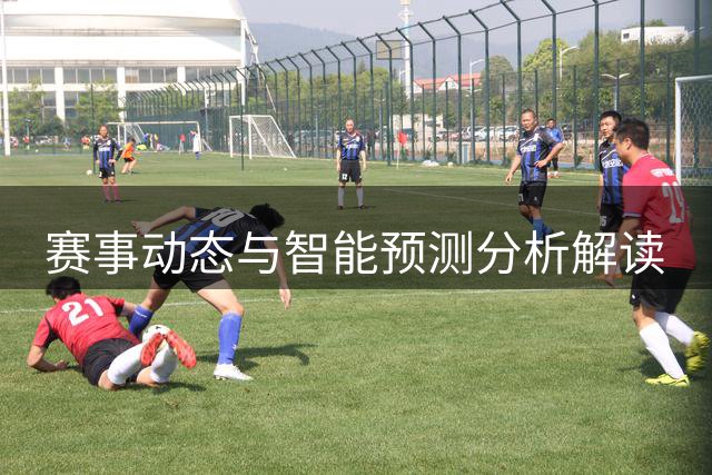 赛事动态与智能预测分析解读